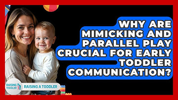 Why Are Mimicking And Parallel Play Crucial For Early Toddler Communication? - Raising A Toddler