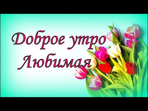 Доброе утро, Любимая!
