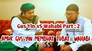 AMUK GUS YIN MEMBUAT TAUBATNYA WAHABI || Gus Yin vS Wahabi part 2