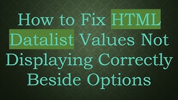 How to Fix HTML Datalist Values Not Displaying Correctly Beside Options