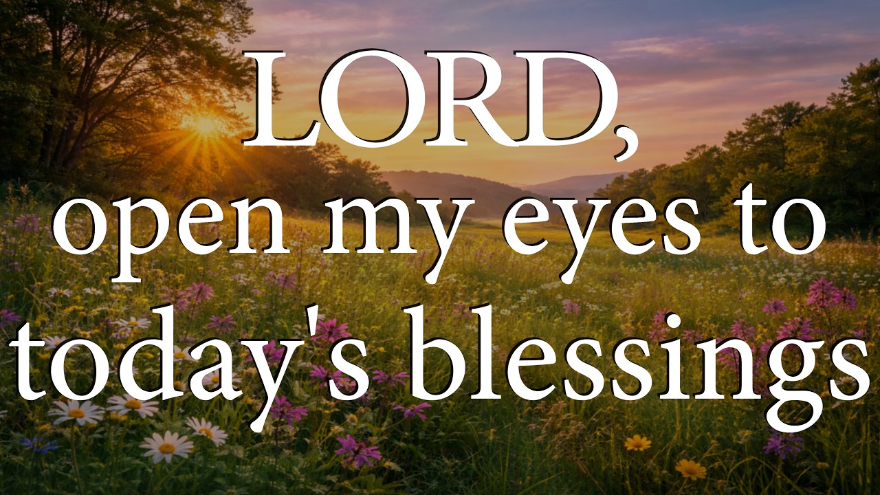 LORD, Open My Eyes to Today’s Blessings  —  Christian Prayer for Gratitude and Peace