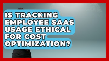 Is Tracking Employee SaaS Usage Ethical For Cost Optimization? - The SaaS Pros Breakdown