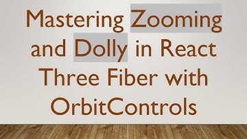 Mastering Zooming and Dolly in React Three Fiber with OrbitControls