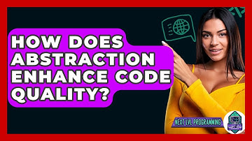 How Does Abstraction Enhance Code Quality? - Next LVL Programming