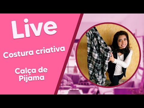 LIVE de Costura Criativa com Tati Rocha - Calça de Pijama