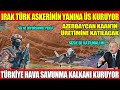 IRAK TÜRK ASKERİNİN YANINA ÜS KURUYOR | AZERBAYCAN KAAN’IN ÜRETİMİNE KATILACAK | TÜRKİYE HSS KALKANI