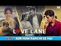 Love lane  ep01 aur hum ranchi se hai  new web series  akarsh sinha