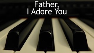 Father, I Adore You - piano instrumental hymn with lyrics chords