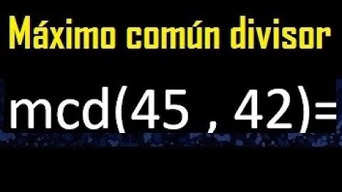mcd 45 y 42 , maximo comun divisor , como se halla , ejemplos
