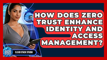 How Does Zero Trust Enhance Identity And Access Management? - Cloud Stack Studio