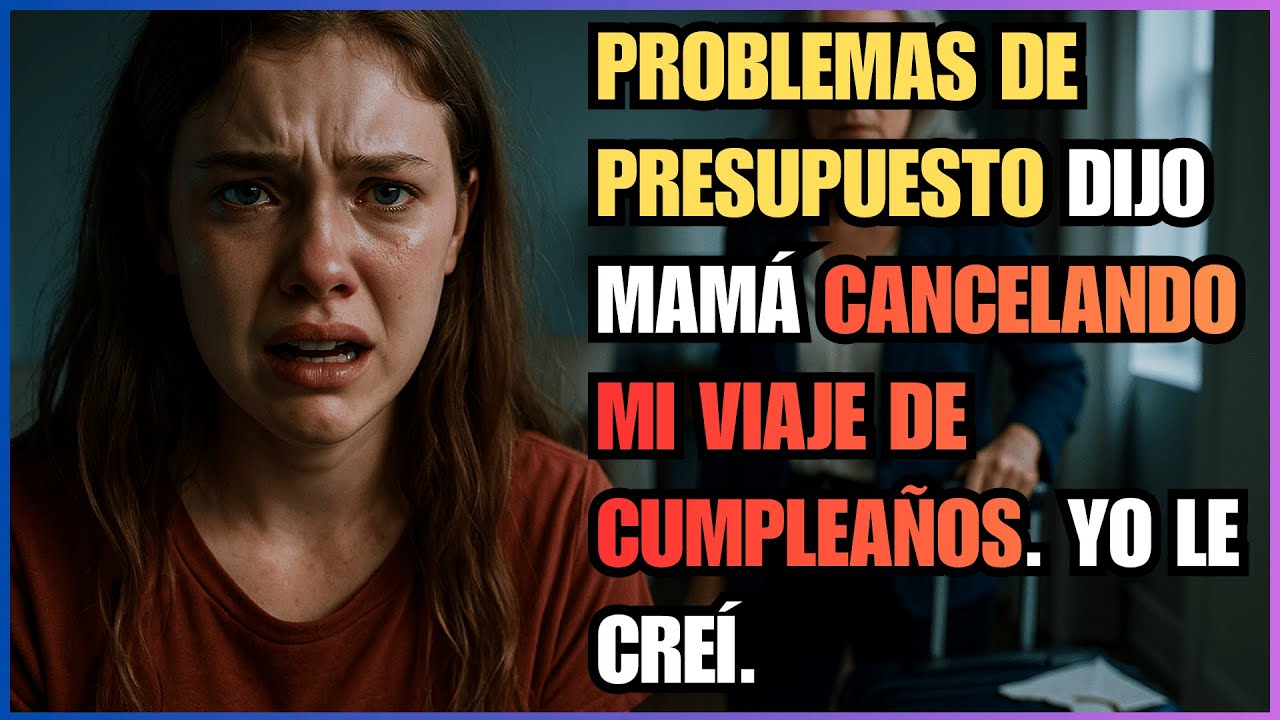 Problemas de Presupuesto Dijo Mamá Cancelando mi viaje de cumpleaños. Yo le creí.