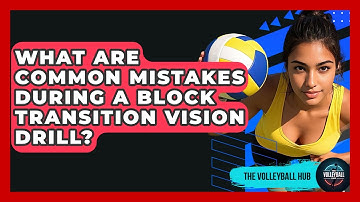 What Are Common Mistakes During A Block Transition Vision Drill? - The Volleyball Hub