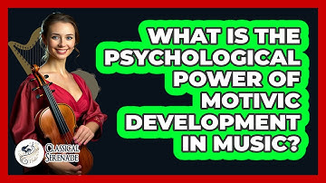 What Is The Psychological Power Of Motivic Development In Music? - Classical Serenade