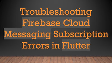 Troubleshooting Firebase Cloud Messaging Subscription Errors in Flutter
