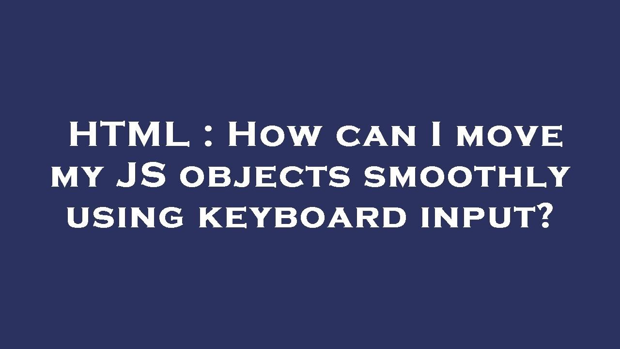 HTML : How can I move my JS objects smoothly using keyboard input ...