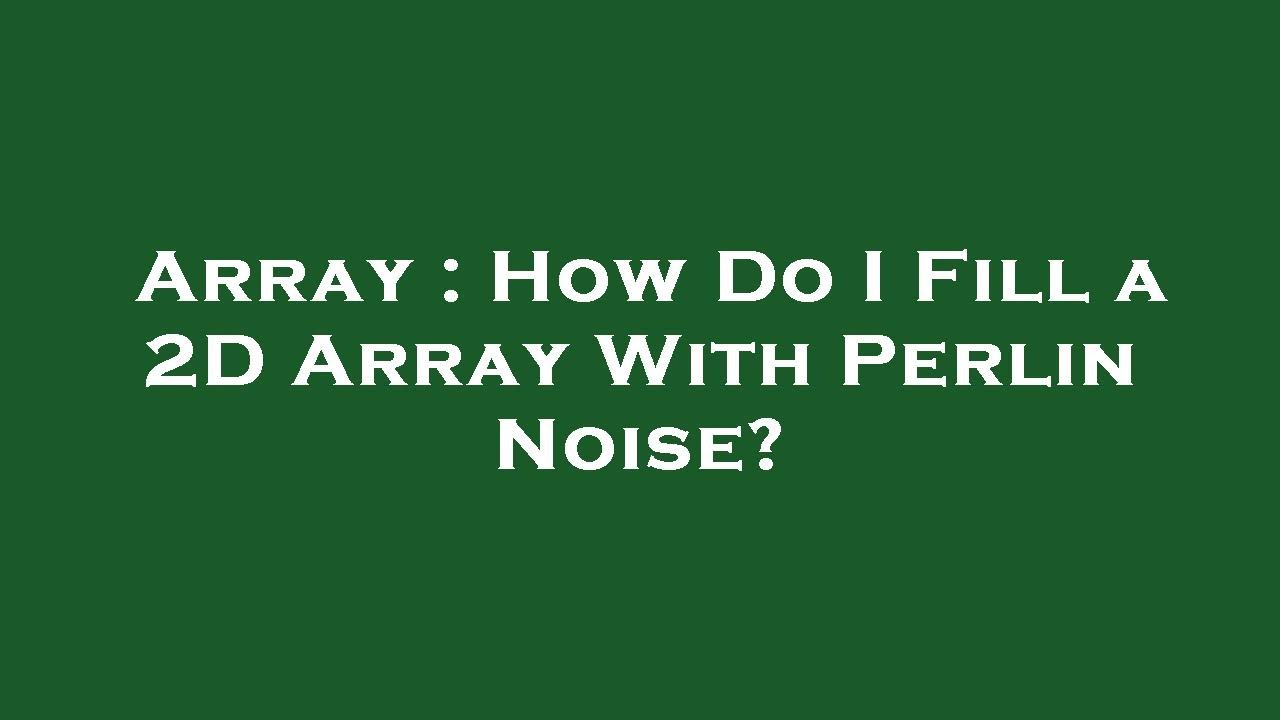 Array : How Do I Fill a 2D Array With Perlin Noise? - YouTube