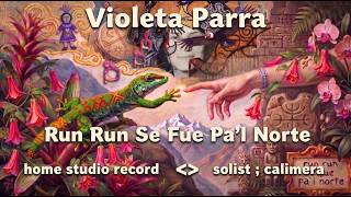 Run Run Se Fue Pa’l Norte / & : Violeta Para / Home Studio/ Solist: Calimera