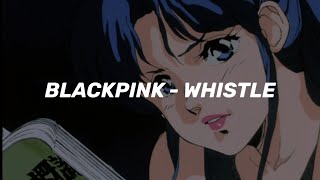 [ENG] whistle - blackpink ✰ slowed   reverb.