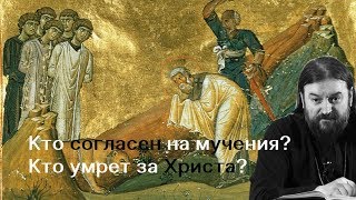 Кто согласен на мучения? о. Андрей Ткачев. Кто способен умереть за Христа?