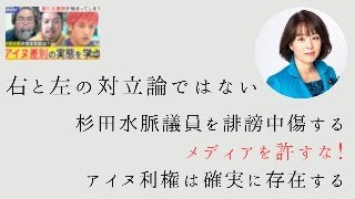 右と左の対立論ではない　杉田水脈議員を誹謗中傷するメディアを許すな！　アイヌ利権は確実に存在する