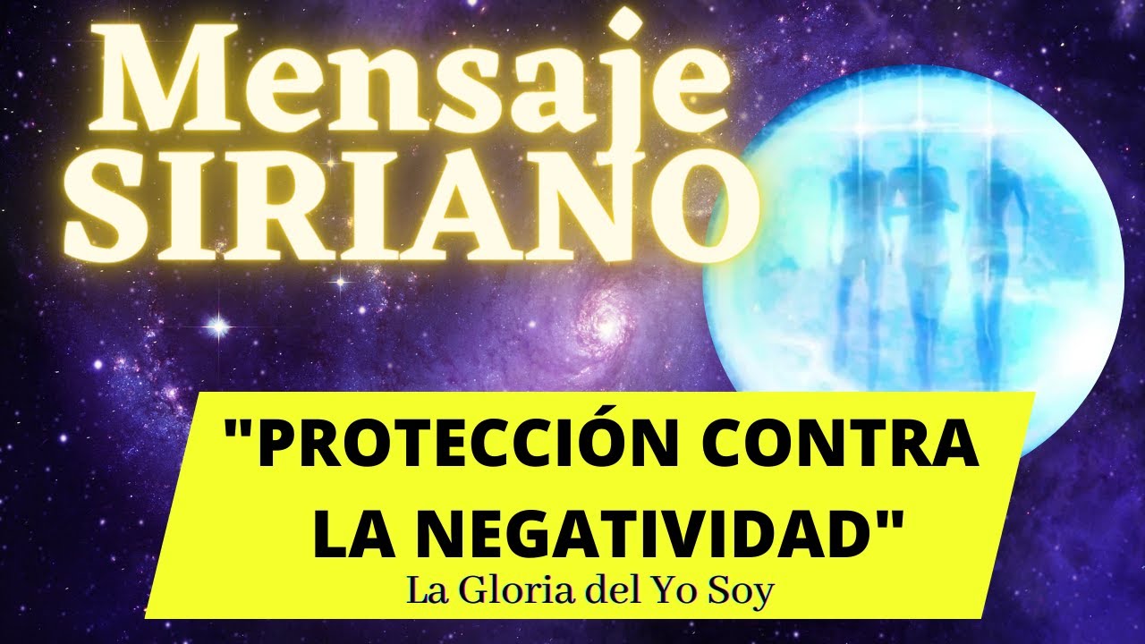 PROTECCIÓN CONTRA LA NEGATIVIDAD Mensaje SIRIANO 🌍 La Gloria del Yo Soy ...
