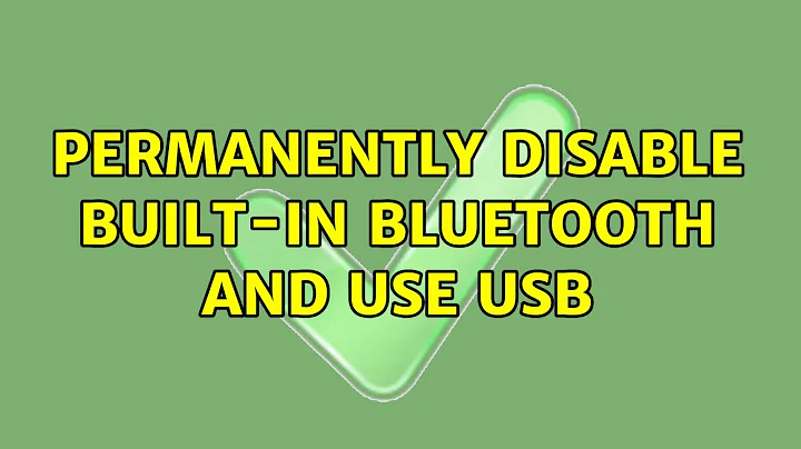 Permanently disable built-in bluetooth and use USB