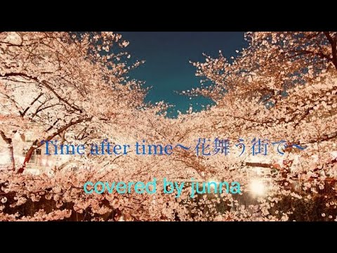 【歌ってみた】Time after time〜花舞う街で〜 covered by junna