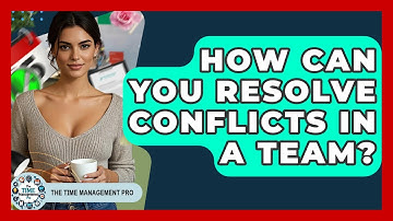 How Can You Resolve Conflicts In A Team? - The Time Management Pro