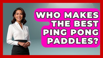 Who Makes The Best Ping Pong Paddles? - The Racket Xpert