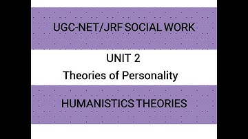 UGC-NET/JRF SOCIAL WORK, UNIT 2, Theories on personality, HUMANISTIC THEORY