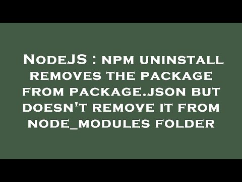 NodeJS : npm uninstall removes the package from package.json but doesn't remove it from node_modules