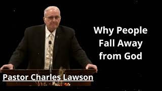 Why People Fall Away from God - Pastor Charles Lawson Message