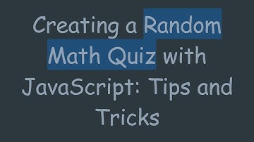 Creating a Random Math Quiz with JavaScript: Tips and Tricks
