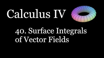 Calculus IV - 40 - Surface Integrals of Vector Fields