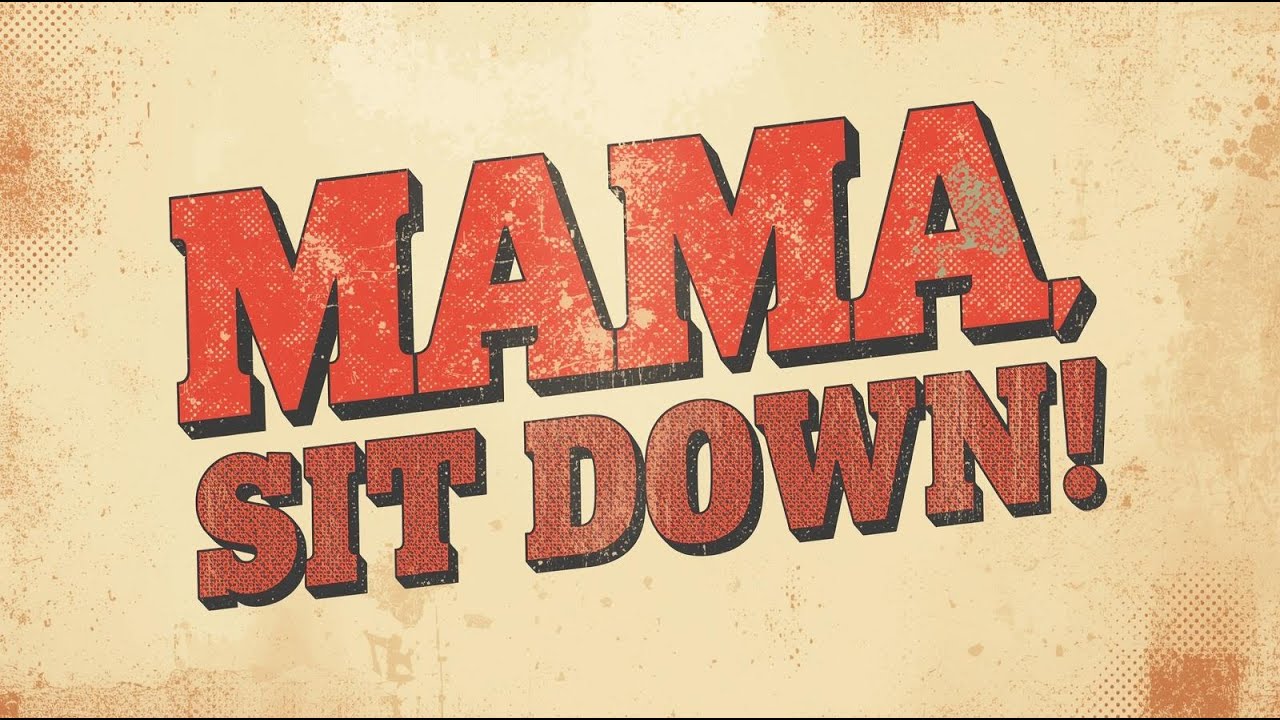 Mama, sit down! Coming Soon!!