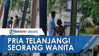 Viral Video Detik-detik Seorang Pria Telanjangi Wanita di Pinggir Jalan, Perekam Malah Tertawa