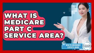 What Is Medicare Part C Service Area? - Health Insurance Experts Guide