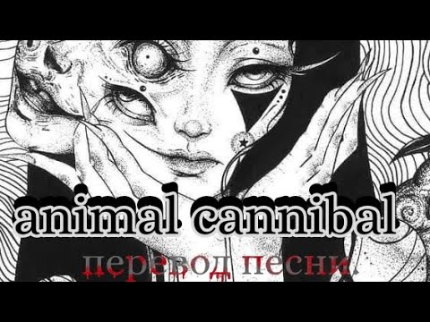 перевод песни на русский язык- animal cannibal (зверь каннибал)