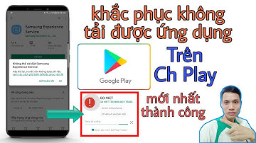 Hướng Dẫn Khắc Phục Không Tải Được Ứng Dụng Trên Ch Play Cho Điện Thoại | Tân tivi