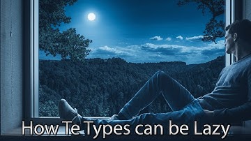 How Extroverted Thinking (Te) Types can be Lazy (INTJ/ENTJ/ISTJ/ESTJ)