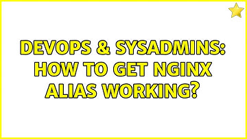 DevOps & SysAdmins: How to get Nginx alias working?
