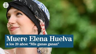 Muere Elena Huelva con 20 años, un ejemplo en la lucha contra el cáncer en las redes sociales