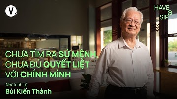 Chưa tìm ra sứ mệnh, chưa đủ quyết liệt với chính mình - Chuyên gia Bùi Kiến Thành | #HaveASip 218