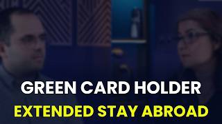 Green Card: Extended Stay Abroad & Re-entry Permit
