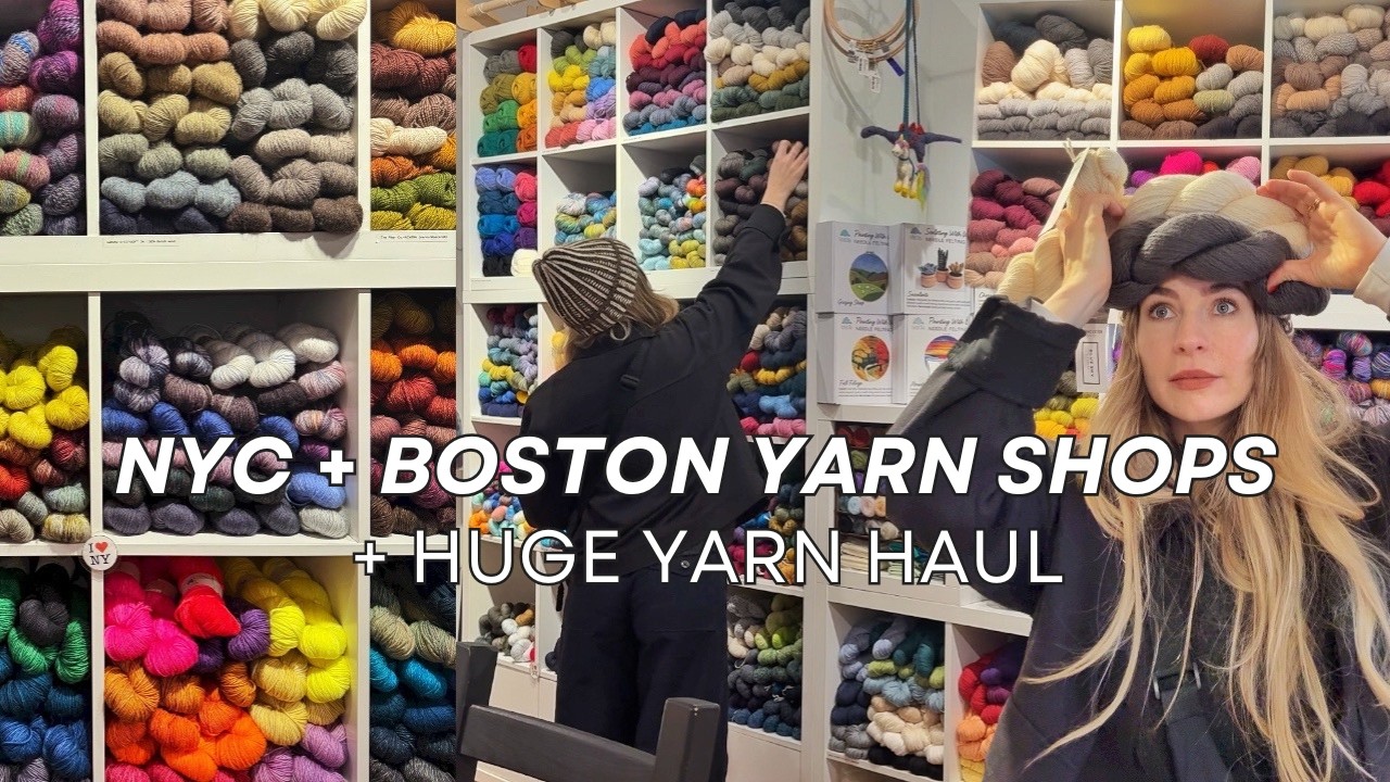 NEW YORK + BOSTON YARN SHOPS + Huge Haul!