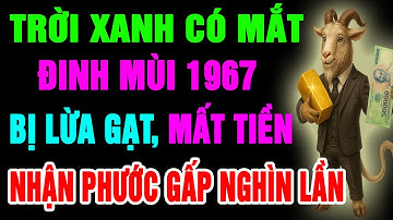 Trời Xanh Có Mắt, Đinh Mùi 1967 Bị Phản Bội, Mất Tiền, Nhưng Cuối Đời Trời Ban Phúc Gấp Nghìn Lần