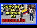 QUÉ ESTÁ PASANDO en  EL CENTRO de MEDELLÍN ... Me fui a caminarlo