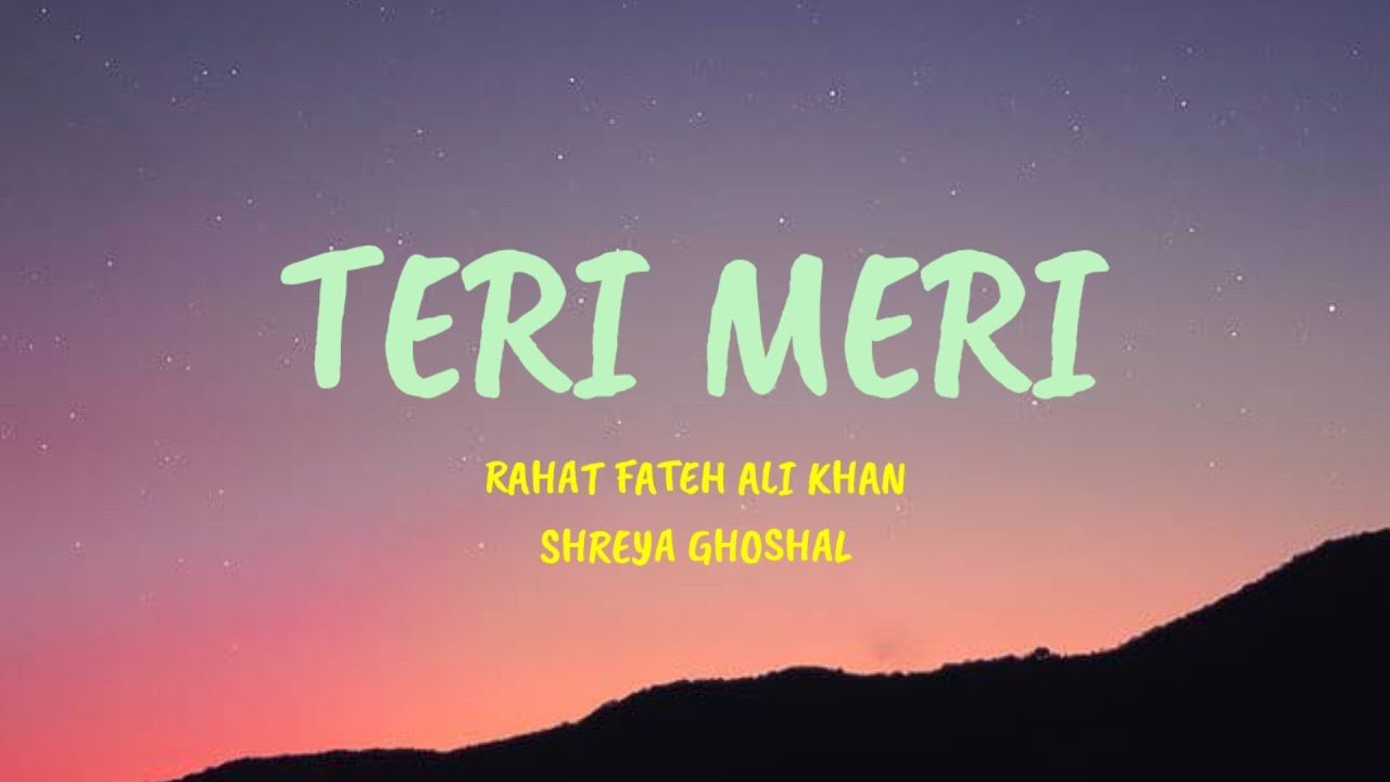 Teri Meri - Lyrics| Rahat Fateh Ali Khan, Shreya Ghoshal Teri Meri - Lyrics| Rahat Fateh Ali Khan, Shreya Ghoshal