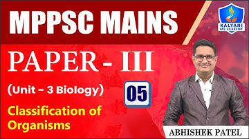 LEC 05 | Classification of Organisms | MPPSC Paper 3 Unit 3 | Abhishek Sir | Kalyani IAS Academy