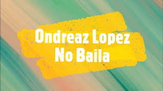 Ondreaz Lopez - No Baila (Lyrics)